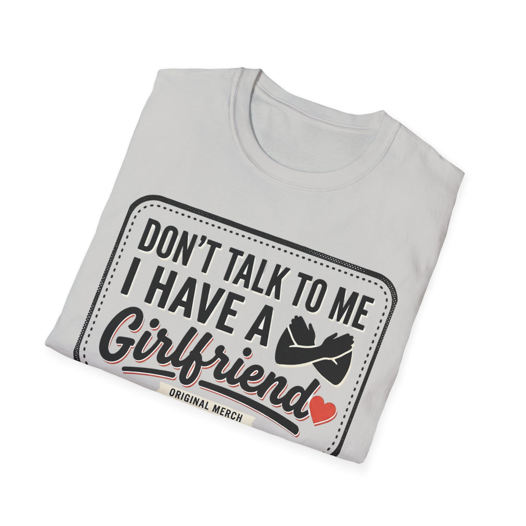 Don't Talk To Me I Have A Girlfriend T-Shirt — Funny Relationship Tee