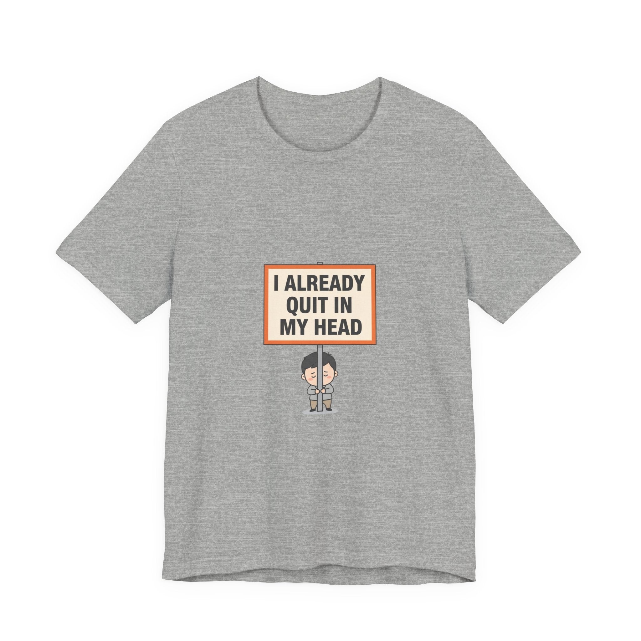 I Already Quit In My Head Tee | tiny character sign, minimal protest art