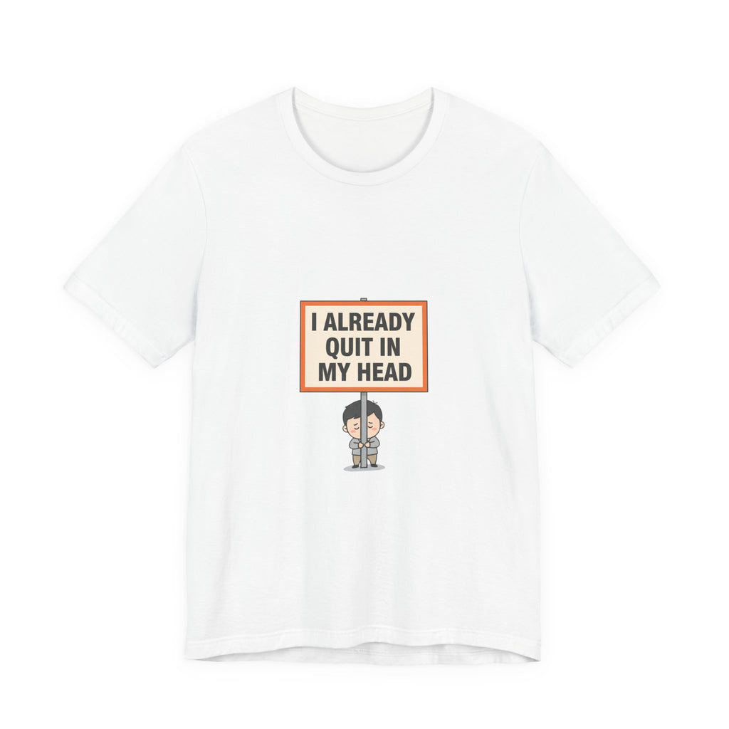 I Already Quit In My Head Tee | tiny character sign, minimal protest art