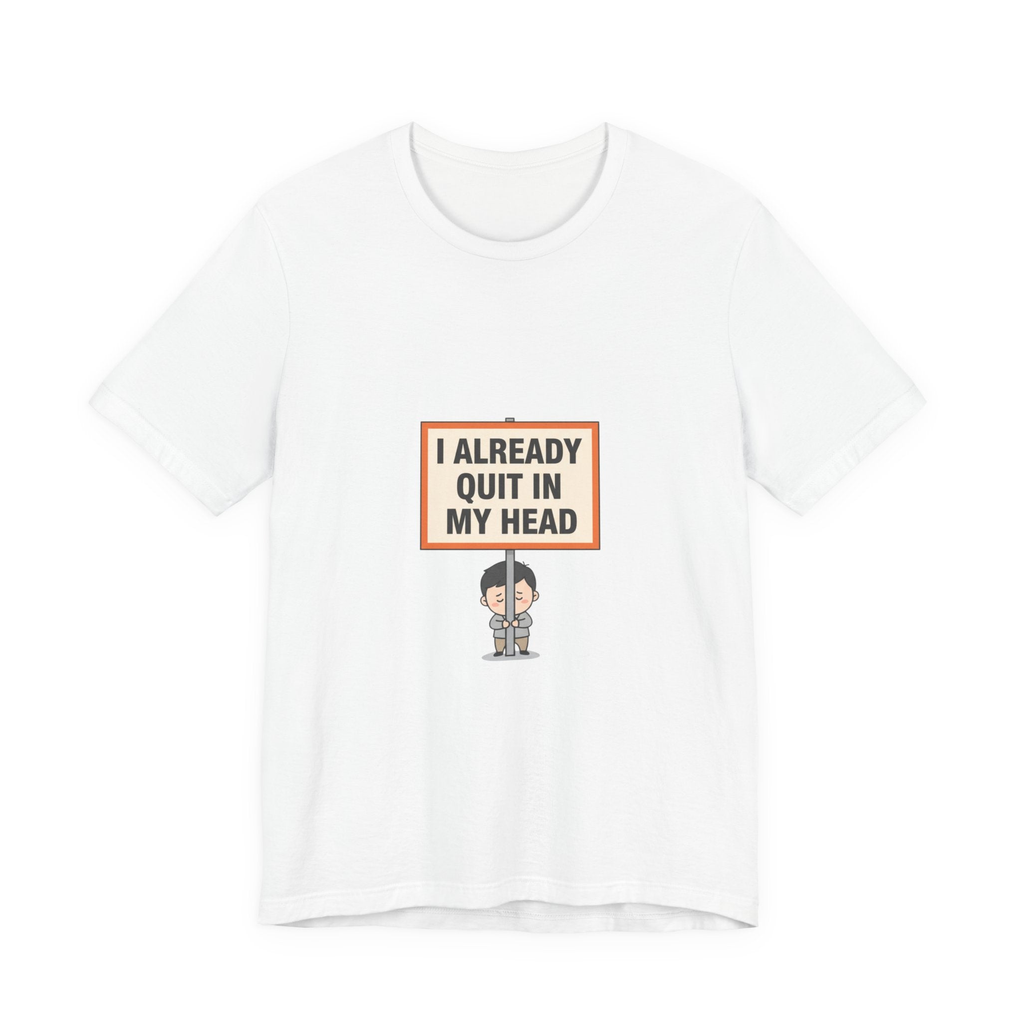 I Already Quit In My Head Tee | tiny character sign, minimal protest art