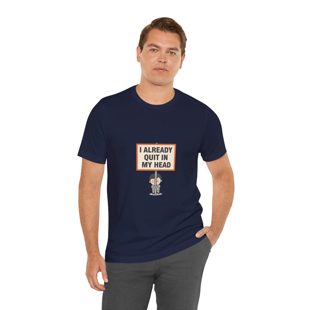 I Already Quit In My Head Tee | tiny character sign, minimal protest art