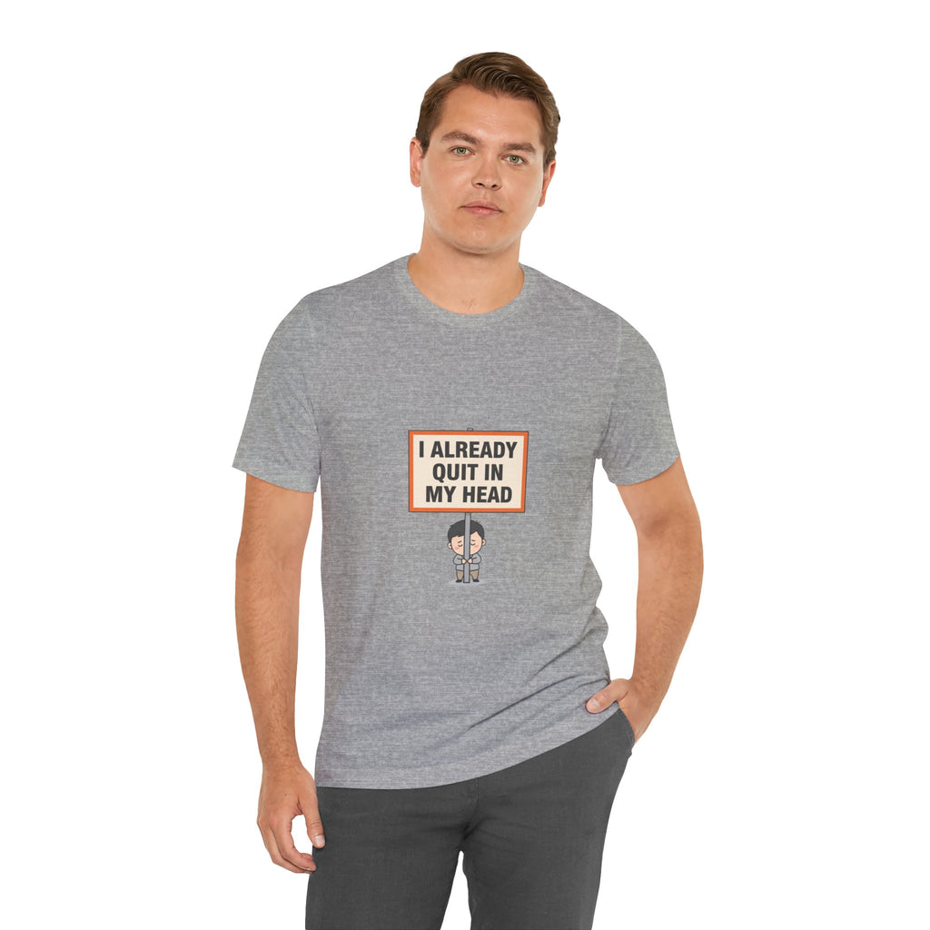 I Already Quit In My Head Tee | tiny character sign, minimal protest art