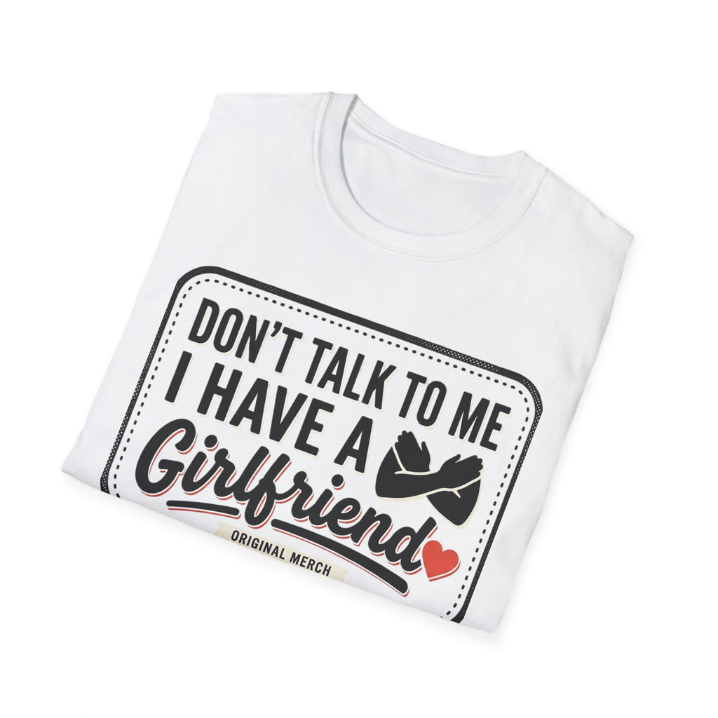 Don't Talk To Me I Have A Girlfriend T-Shirt — Funny Relationship Tee