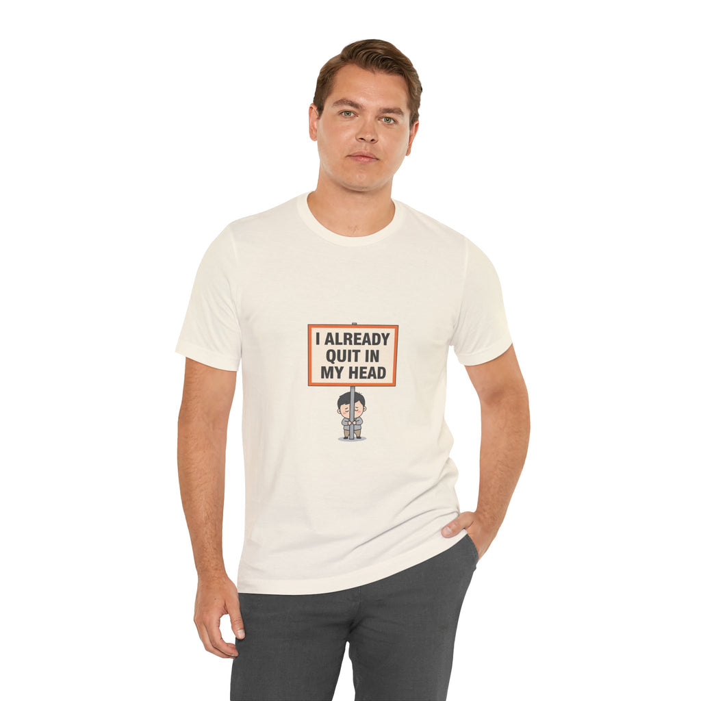 I Already Quit In My Head Tee | tiny character sign, minimal protest art