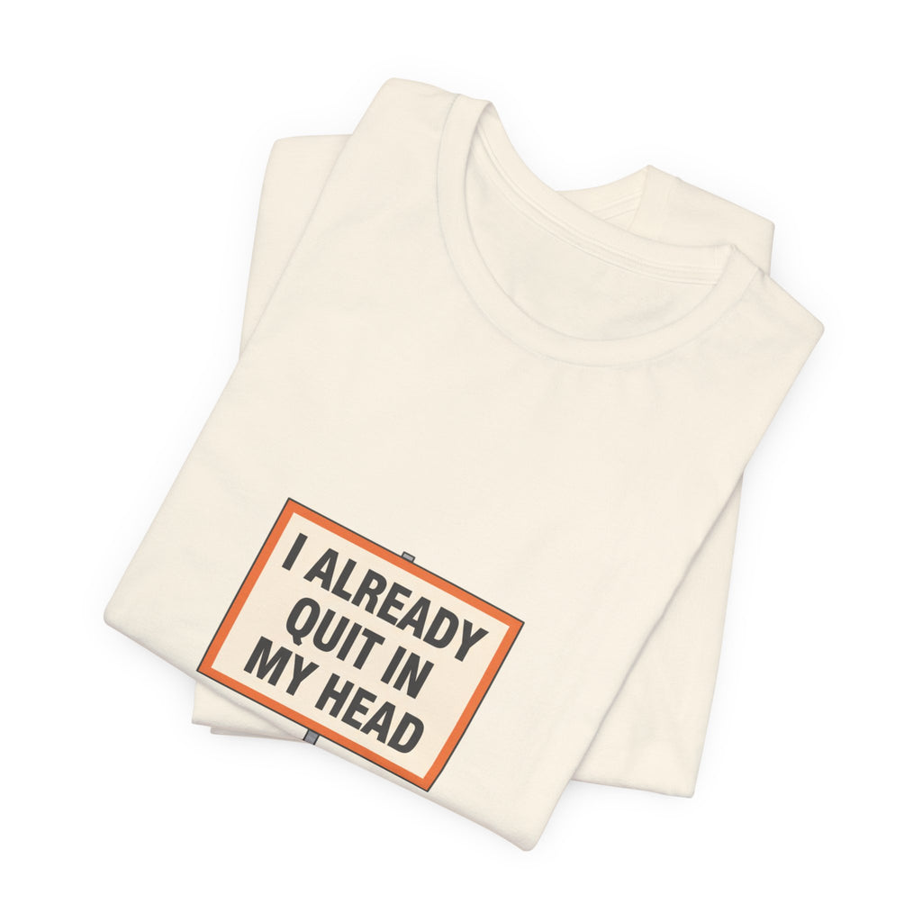 I Already Quit In My Head Tee | tiny character sign, minimal protest art