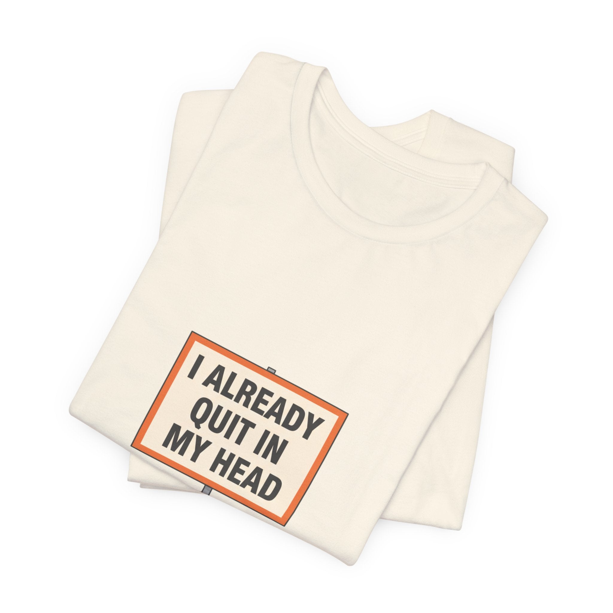 I Already Quit In My Head Tee | tiny character sign, minimal protest art