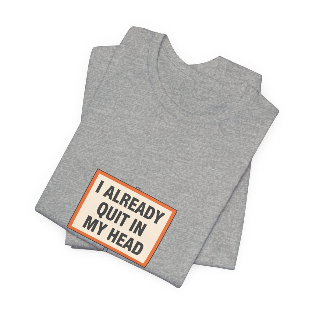 I Already Quit In My Head Tee | tiny character sign, minimal protest art