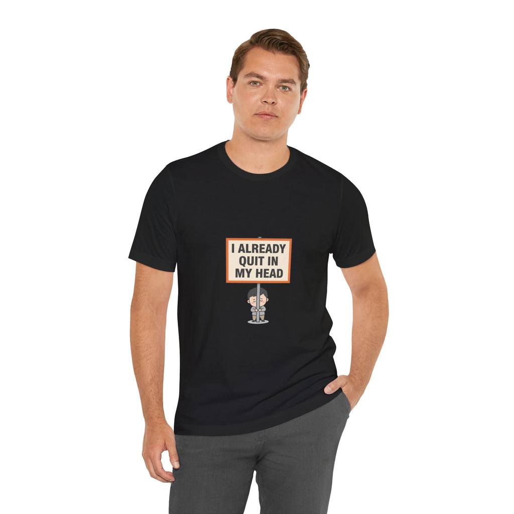 I Already Quit In My Head Tee | tiny character sign, minimal protest art