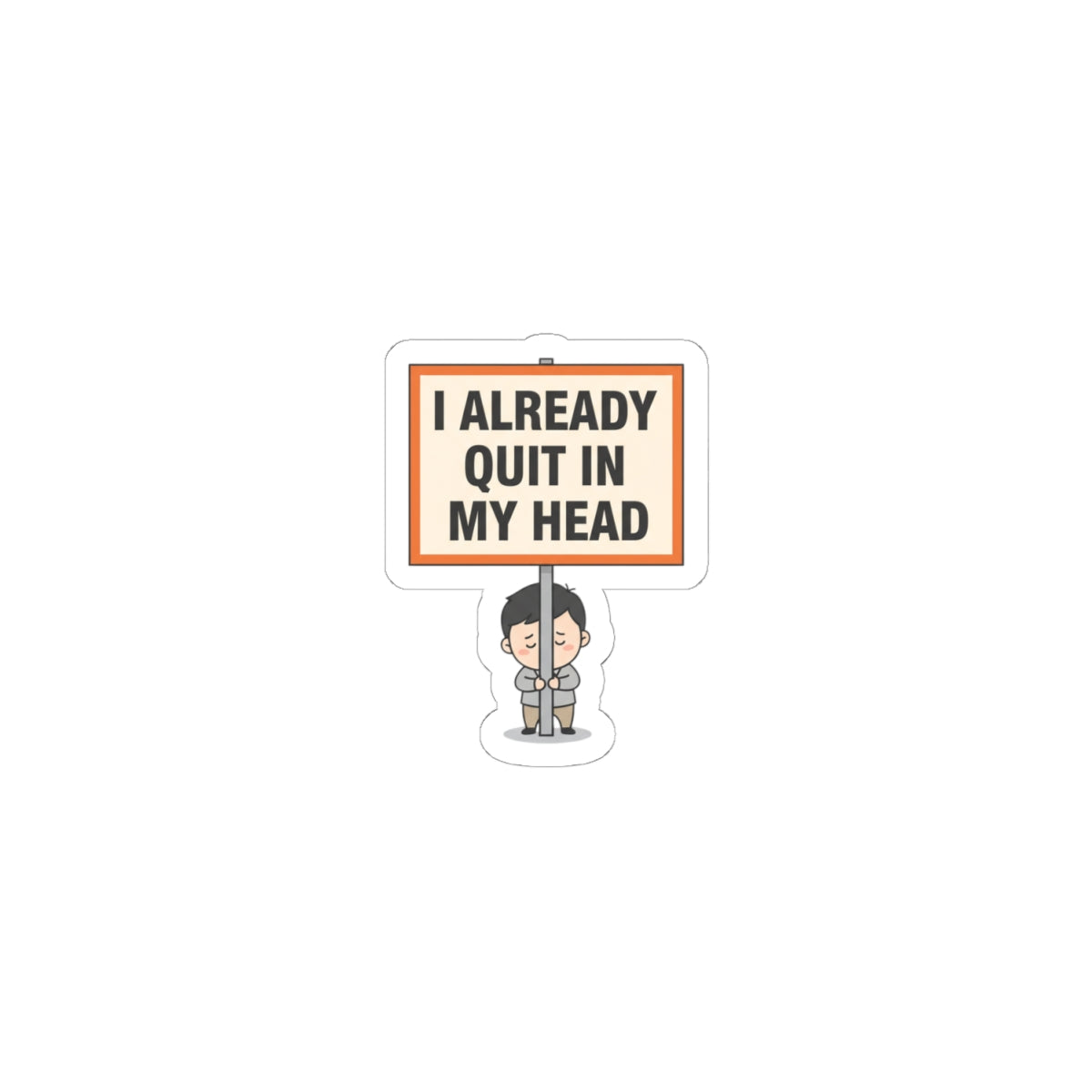 I Already Quit In My Head Sticker | Tiny Character Sign, Protest Sign Meme