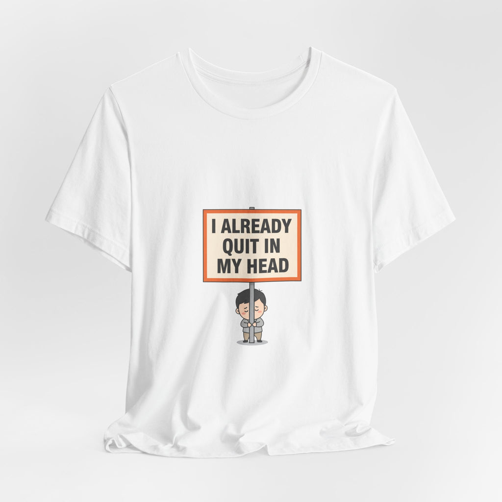 I Already Quit In My Head Tee | tiny character sign, minimal protest art