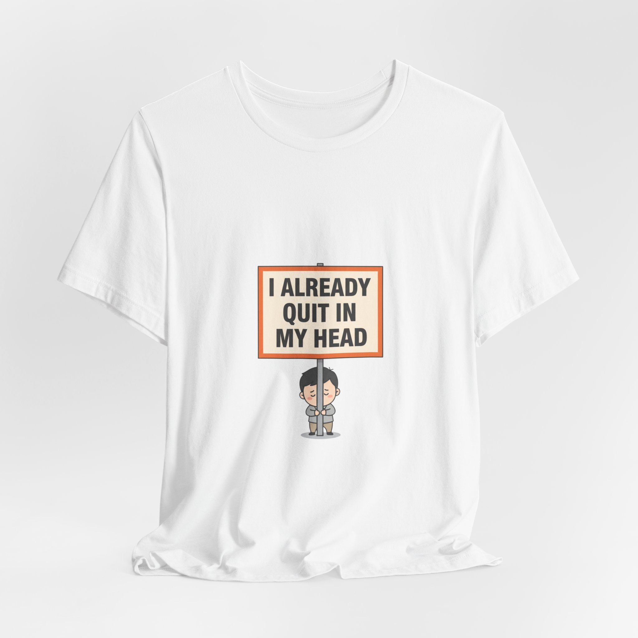 I Already Quit In My Head Tee | tiny character sign, minimal protest art