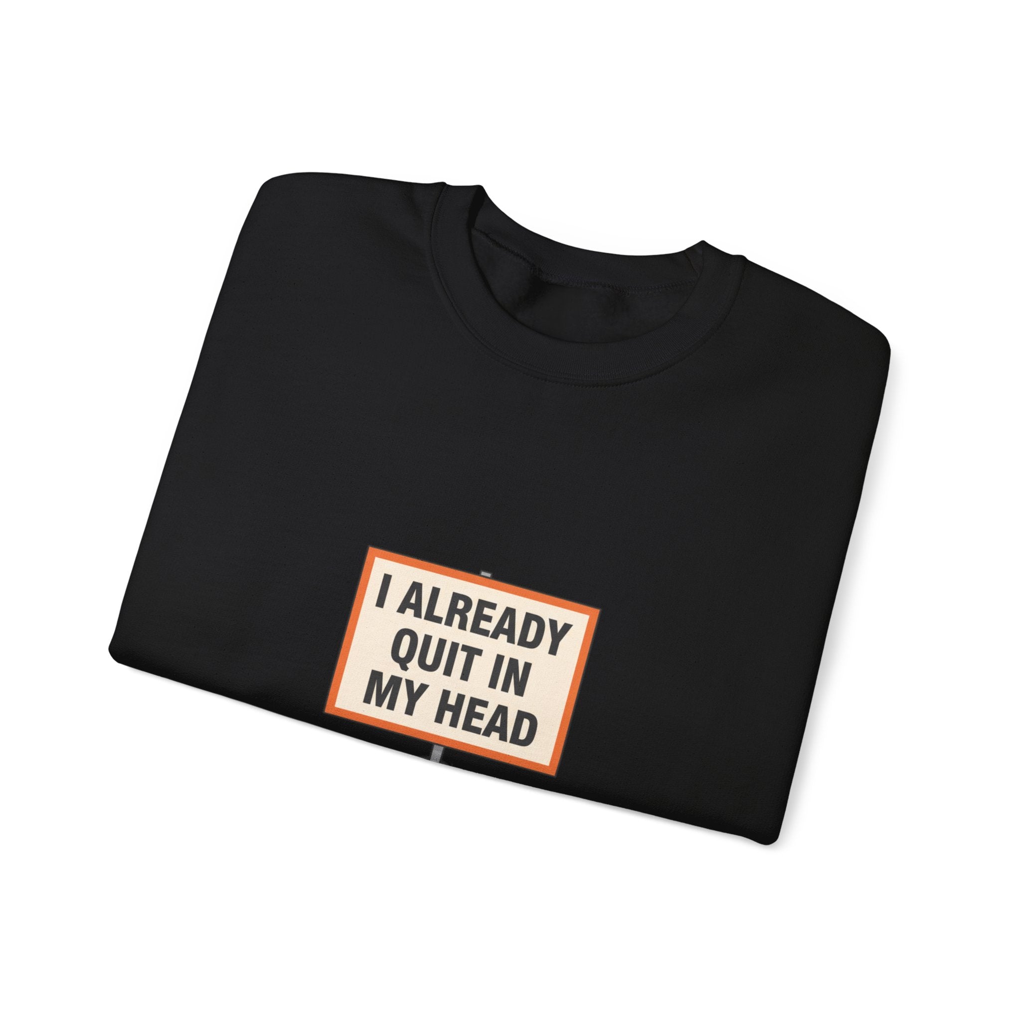 I Already Quit In My Head Sweatshirt | tiny character sign, protest sign meme