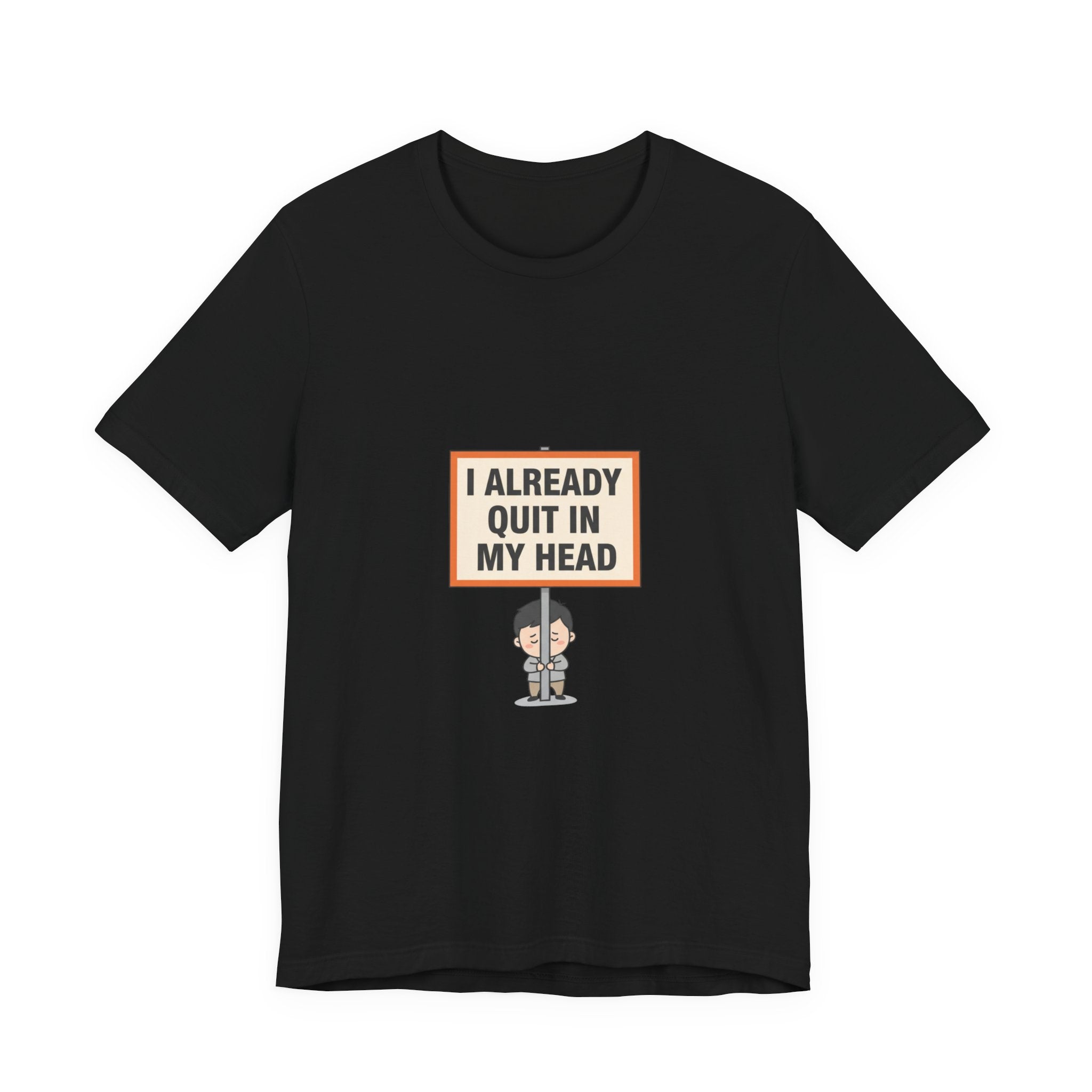 I Already Quit In My Head Tee | tiny character sign, minimal protest art