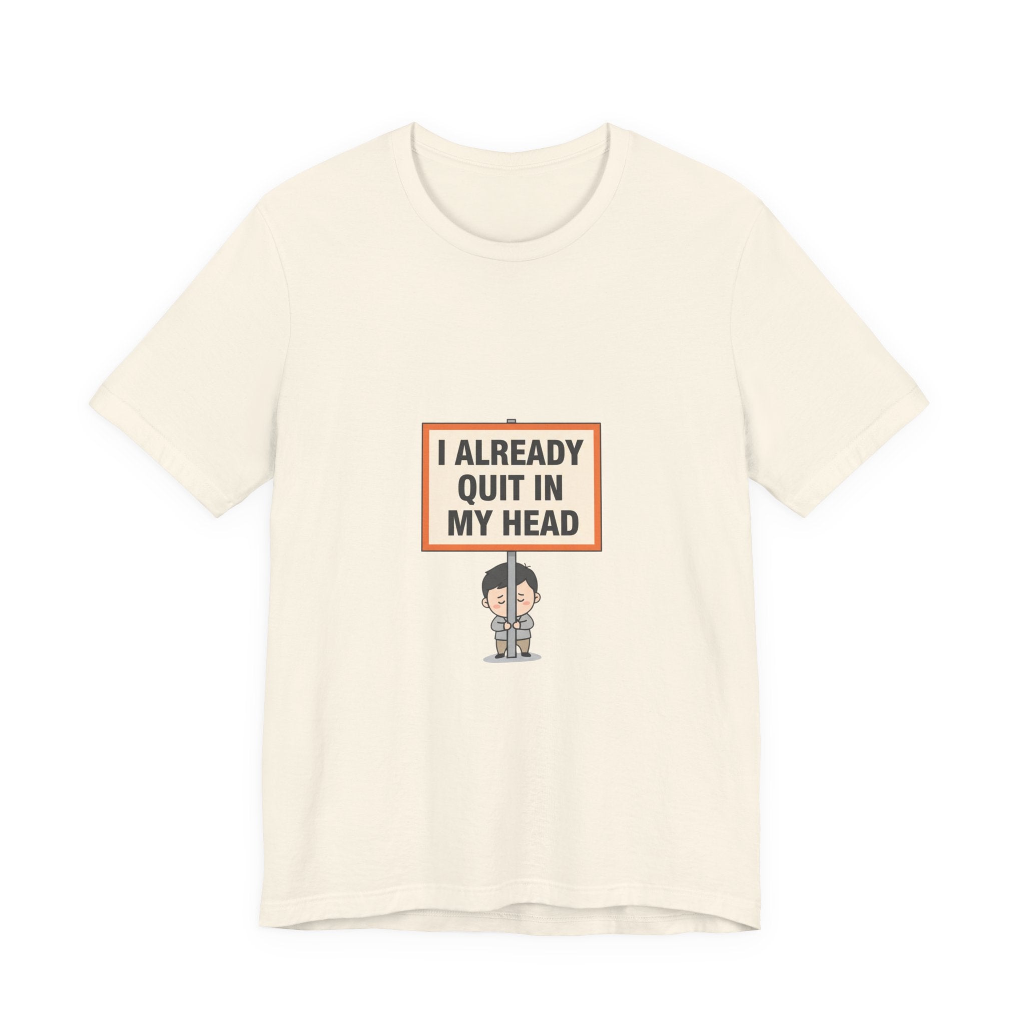 I Already Quit In My Head Tee | tiny character sign, minimal protest art
