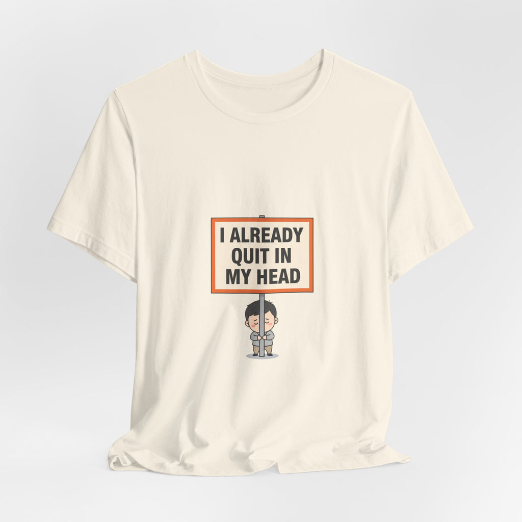 I Already Quit In My Head Tee | tiny character sign, minimal protest art