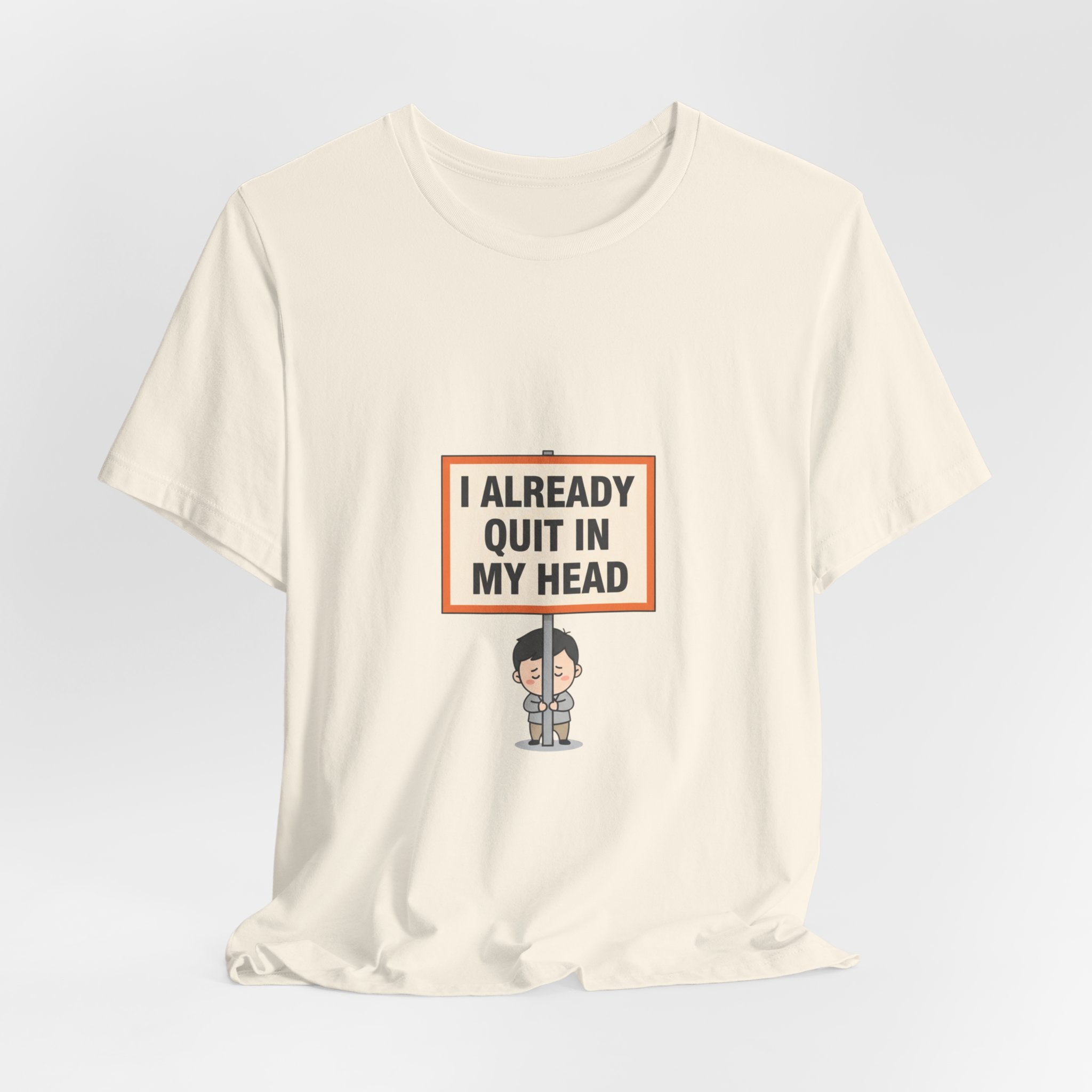 I Already Quit In My Head Tee | tiny character sign, minimal protest art