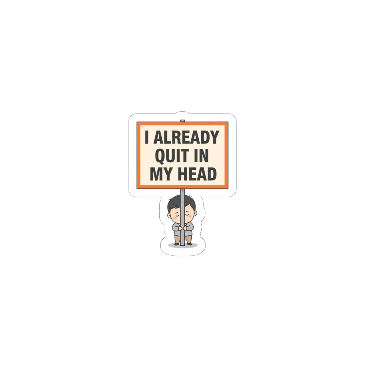 I Already Quit In My Head Sticker | Tiny Character Sign, Protest Sign Meme