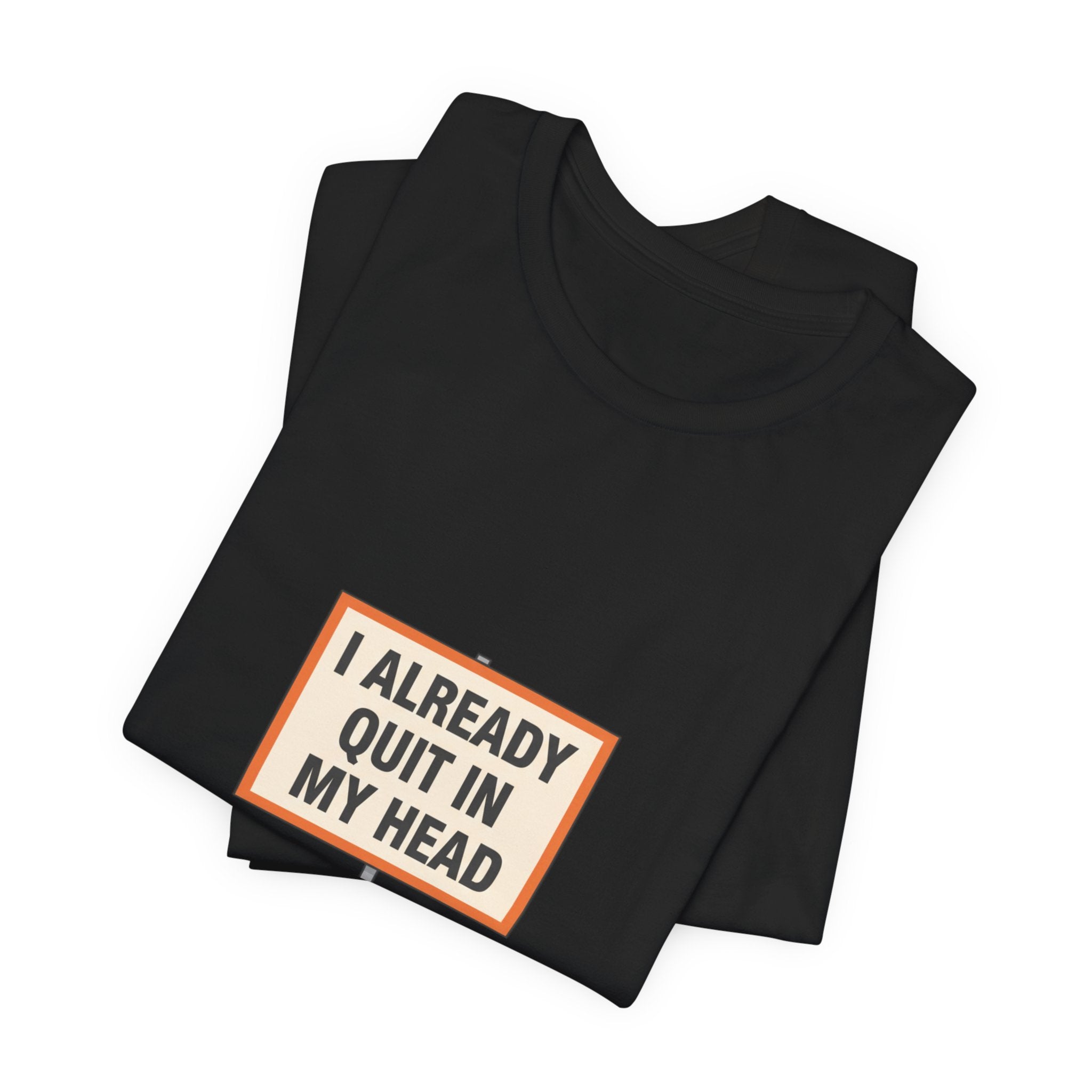 I Already Quit In My Head Tee | tiny character sign, minimal protest art