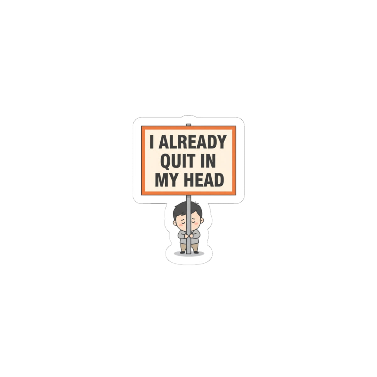I Already Quit In My Head Sticker | Tiny Character Sign, Protest Sign Meme
