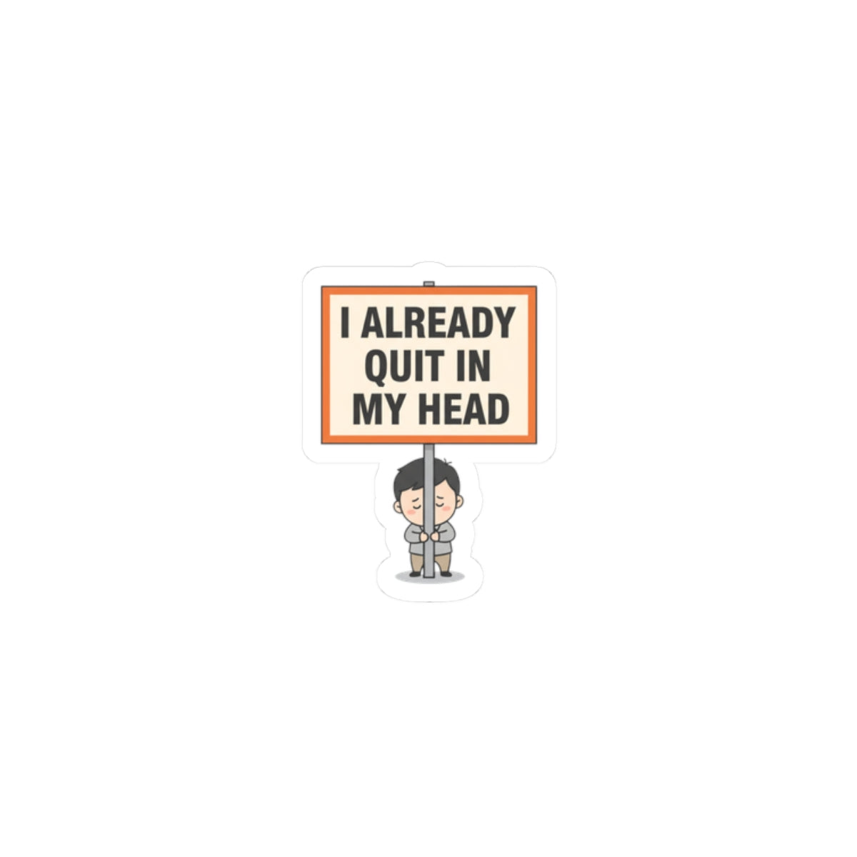 I Already Quit In My Head Sticker | Tiny Character Sign, Protest Sign Meme