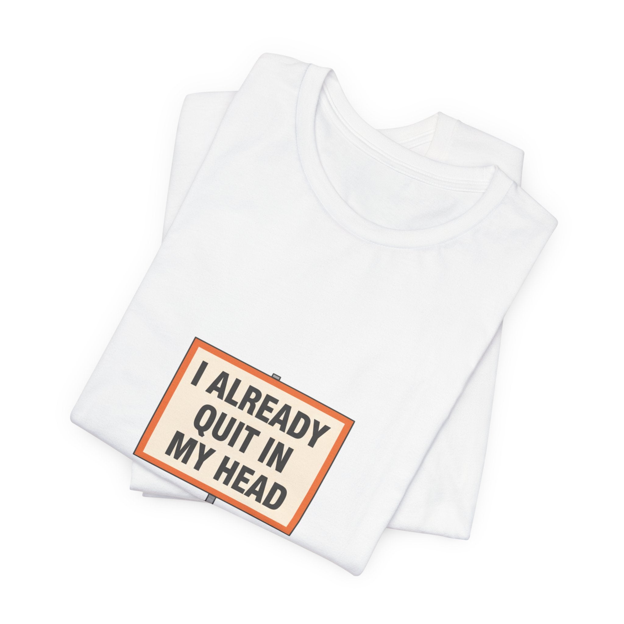 I Already Quit In My Head Tee | tiny character sign, minimal protest art