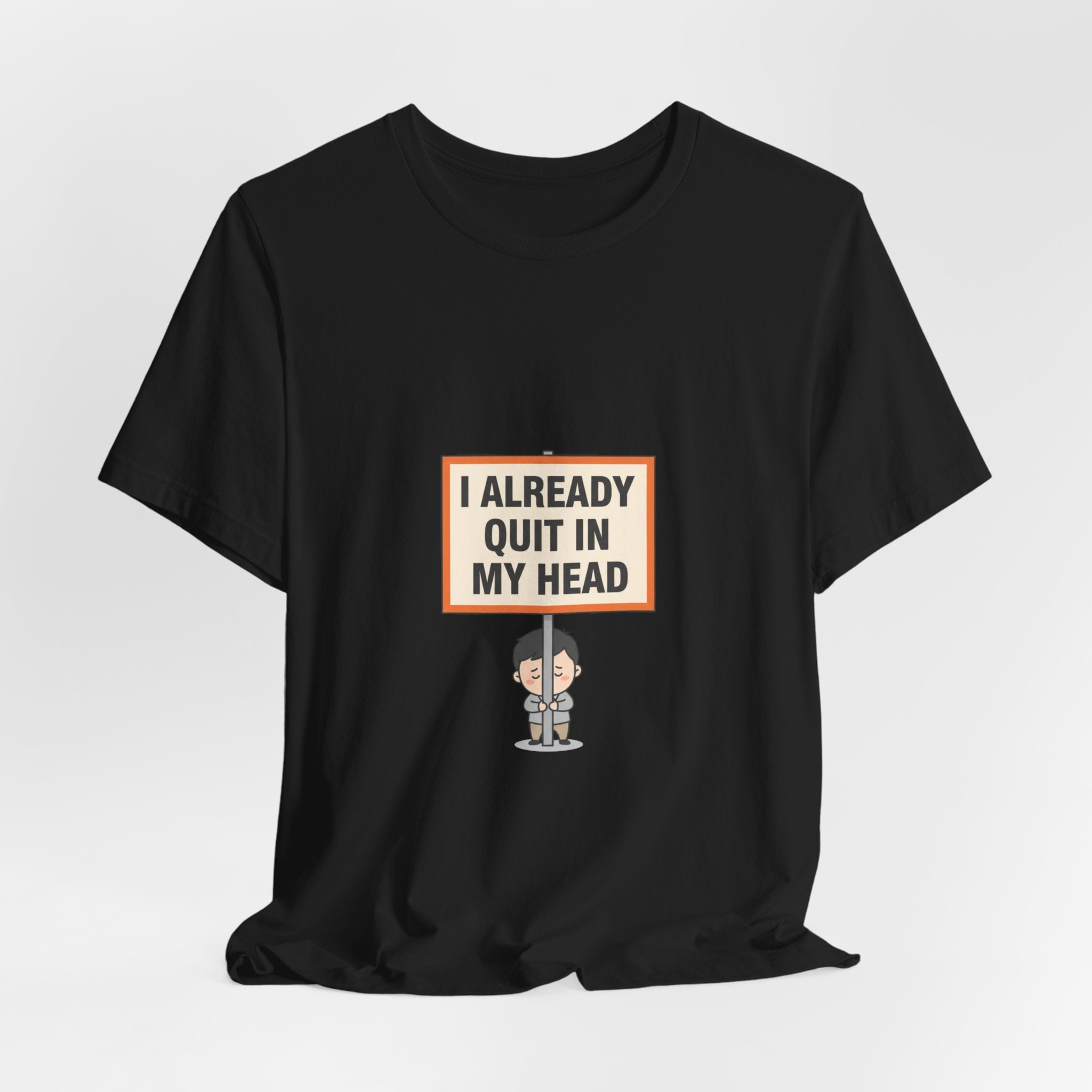I Already Quit In My Head Tee | tiny character sign, minimal protest art