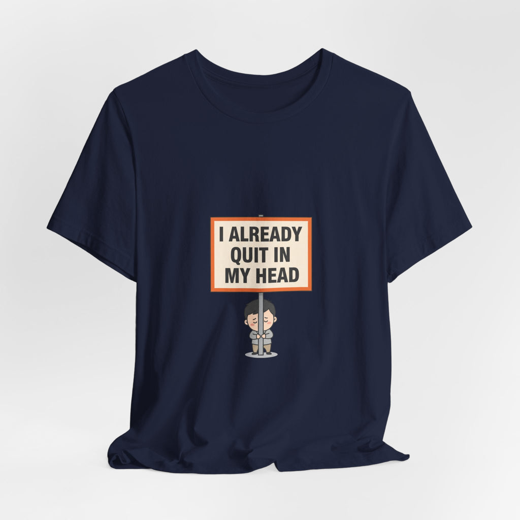 I Already Quit In My Head Tee | tiny character sign, minimal protest art