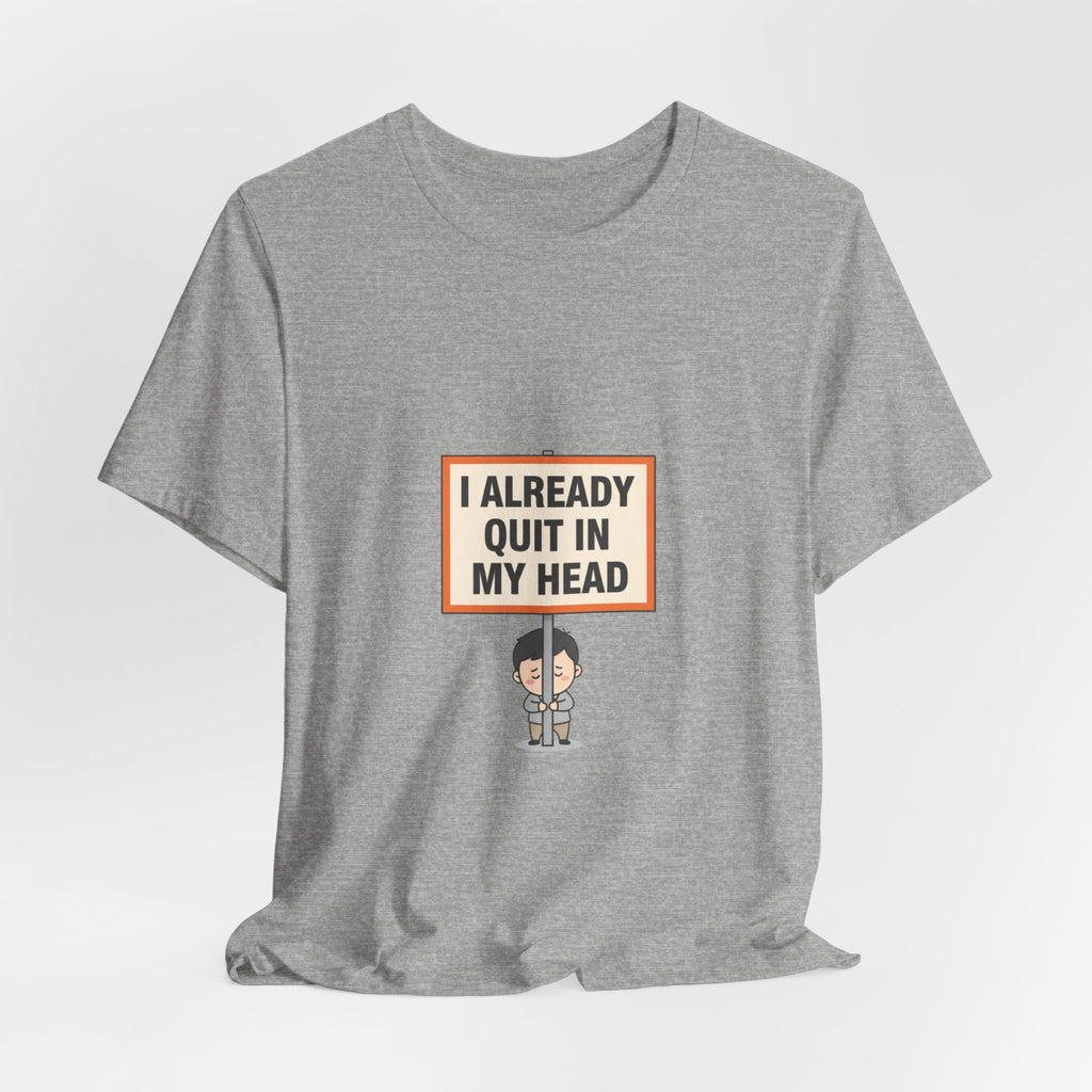 I Already Quit In My Head Tee | tiny character sign, minimal protest art